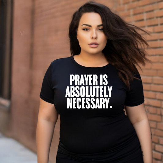 Prayer Is Absolutely Necessary Unisex T-Shirts