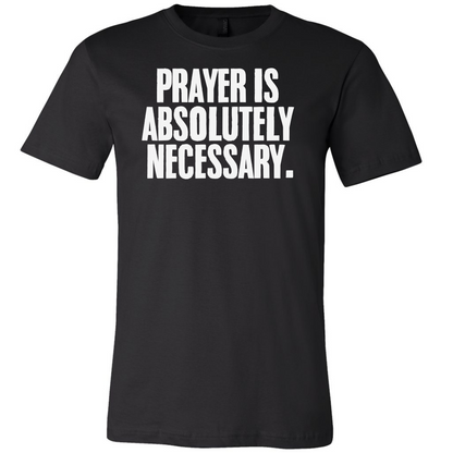 Prayer Is Absolutely Necessary Premium Tee