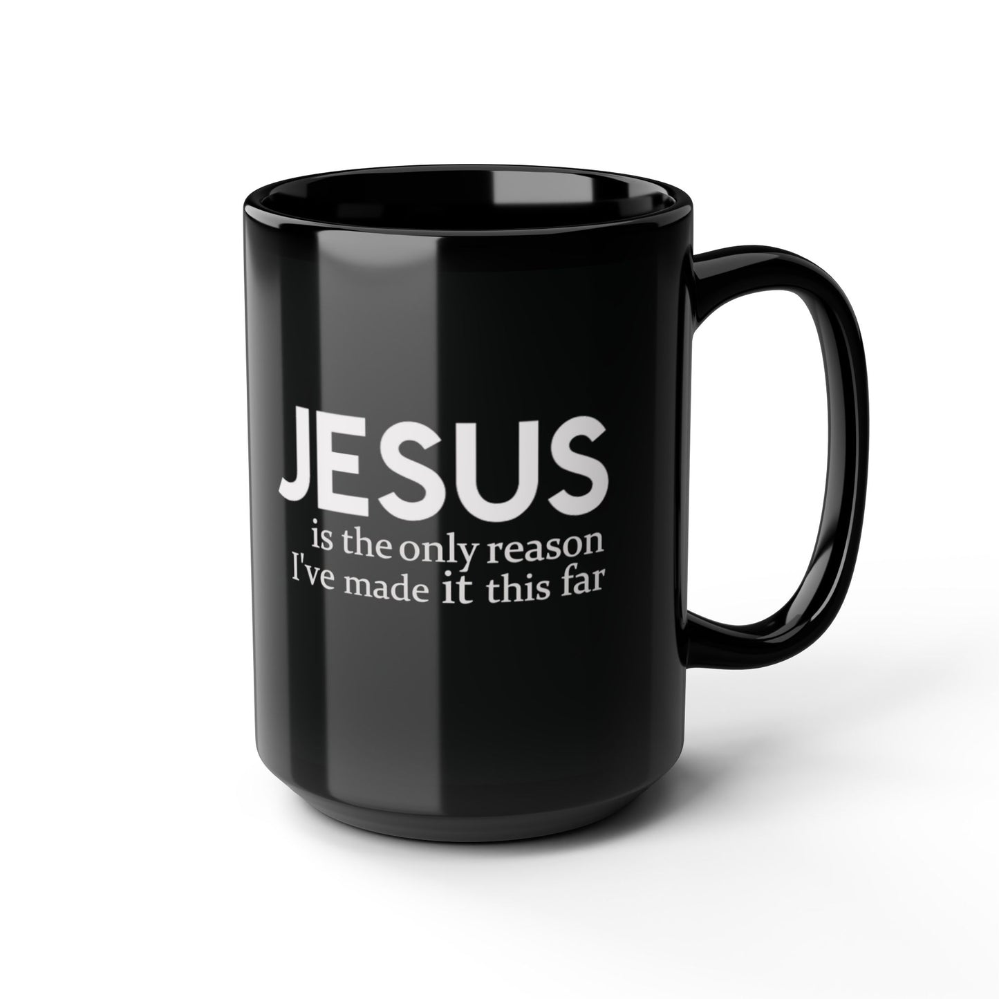 Jesus Is the Only Reason I've Made it This Far Black Mug, 15oz