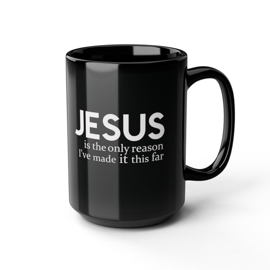 Jesus Is the Only Reason I've Made it This Far Black Mug, 15oz